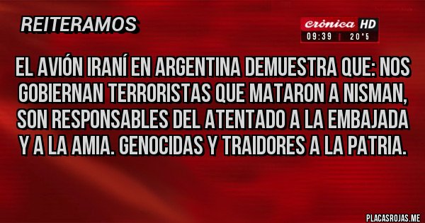 Placas Rojas - El avión iraní en argentina demuestra que: nos gobiernan terroristas que mataron a NISMAN, son responsables del atentado a la embajada y a la AMIA. Genocidas y traidores a la patria.