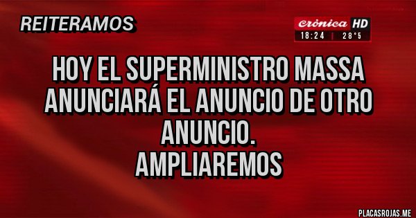 Placas Rojas - Hoy el superministro Massa anunciará el anuncio de otro anuncio.
Ampliaremos