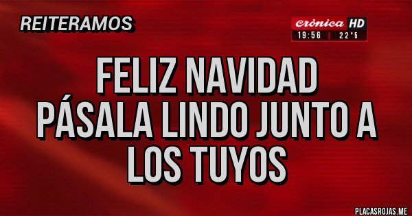 Placas Rojas - FELIZ NAVIDAD
Pásala lindo junto a los tuyos Placas Rojas - FELIZ NAVIDAD
Pásala lindo junto a los tuyos