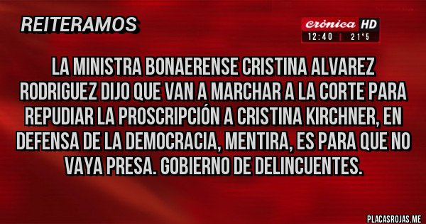 Placas Rojas - LA MINISTRA BONAERENSE CRISTINA ALVAREZ RODRIGUEZ DIJO QUE VAN A MARCHAR A LA CORTE PARA REPUDIAR LA PROSCRIPCIÓN A CRISTINA KIRCHNER, EN DEFENSA DE LA DEMOCRACIA, MENTIRA, ES PARA QUE NO VAYA PRESA. GOBIERNO DE DELINCUENTES.