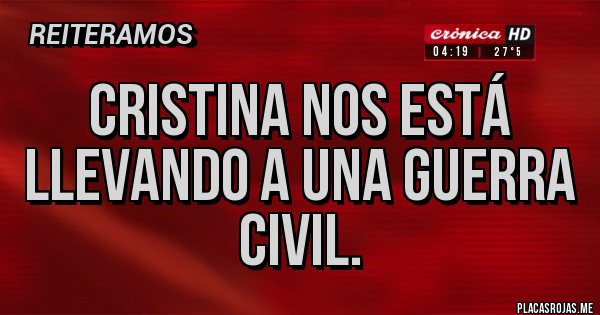 Placas Rojas - Cristina nos está llevando a una guerra civil. Placas Rojas - Cristina nos está llevando a una guerra civil.