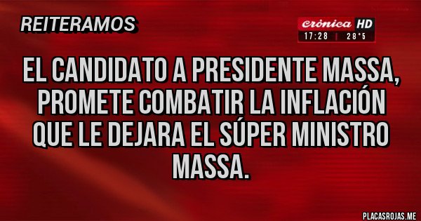 Placas Rojas - El candidato a presidente Massa, promete combatir la inflación que le dejara el súper ministro Massa.