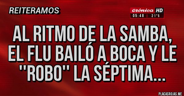 Placas Rojas - AL RITMO DE LA SAMBA, EL FLU BAILÓ A BOCA Y LE ''ROBO'' LA SÉPTIMA... Placas Rojas - AL RITMO DE LA SAMBA, EL FLU BAILÓ A BOCA Y LE ''ROBO'' LA SÉPTIMA...