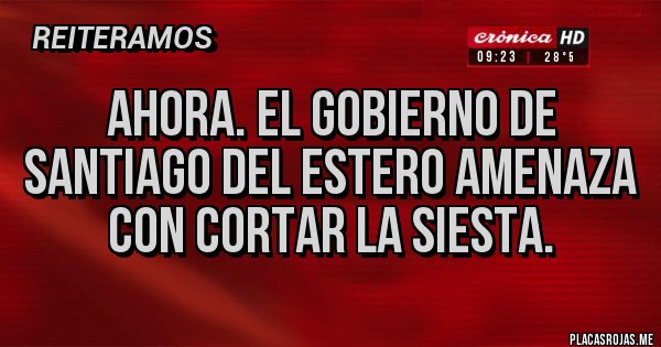 Placas Rojas - Ahora. El gobierno de Santiago del Estero amenaza con cortar la siesta.