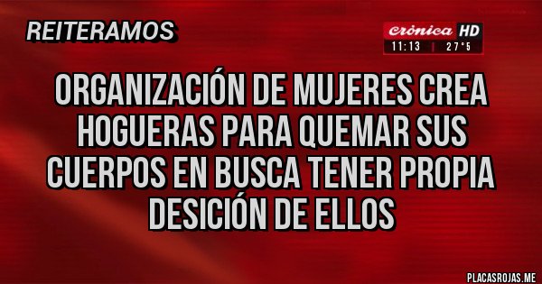 Placas Rojas - ORGANIZACIÓN DE MUJERES CREA HOGUERAS PARA QUEMAR SUS CUERPOS EN BUSCA TENER PROPIA DESICIÓN DE ELLOS