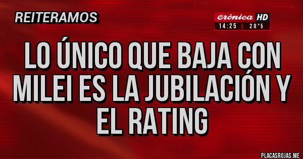 Placas Rojas - Lo único que baja con milei es la jubilación y el rating