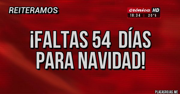 Placas Rojas - ¡Faltas 54  días 
para Navidad!