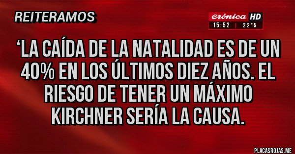 Placas Rojas - ‘La caída de la natalidad es de un 40% en los últimos diez años. El riesgo de tener un Máximo Kirchner sería la causa.
