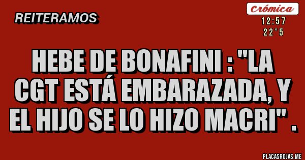 Placas Rojas - Hebe de Bonafini : ''La CGT está embarazada, y el hijo se lo hizo Macri'' .