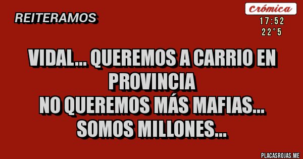 Placas Rojas - Vidal... queremos a Carrio En Provincia
No queremos más mafias...
Somos millones...