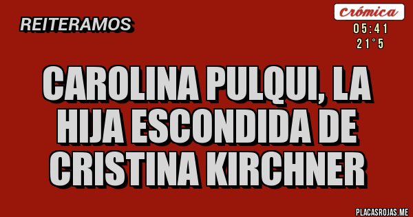 Placas Rojas - CAROLINA PULQUI, LA HIJA ESCONDIDA DE CRISTINA KIRCHNER