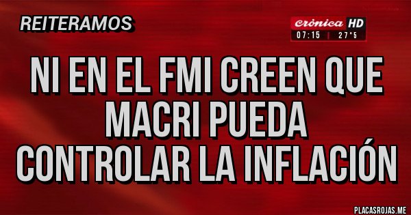 Placas Rojas - Ni en el FMI creen que Macri pueda controlar la inflación