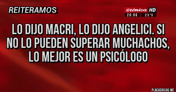 Placas Rojas - Lo dijo Macri, lo dijo Angelici. Si no lo pueden superar muchachos, lo mejor es un psicólogo