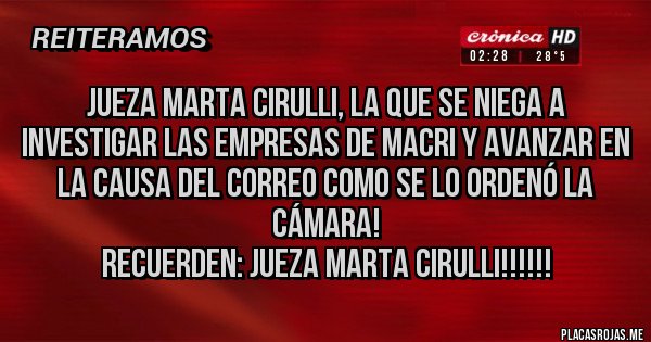Placas Rojas - Jueza Marta Cirulli, la que se niega a investigar las empresas de Macri y avanzar en la causa del Correo como se lo ordenó la Cámara!
RECUERDEN: JUEZA MARTA CIRULLI!!!!!!