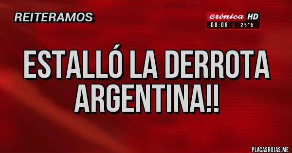 Placas Rojas - ESTALLÓ LA DERROTA ARGENTINA!!