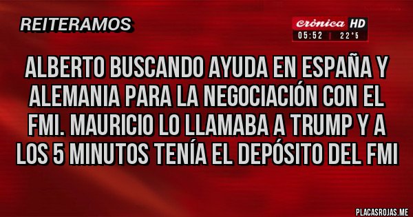 Placas Rojas - Alberto buscando ayuda en España y Alemania para la negociación con el FMI. Mauricio lo llamaba a Trump y a los 5 minutos tenía el depósito del FMI