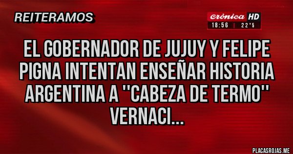Placas Rojas - El gobernador de Jujuy y Felipe Pigna intentan enseñar historia Argentina a ''Cabeza de termo'' Vernaci...