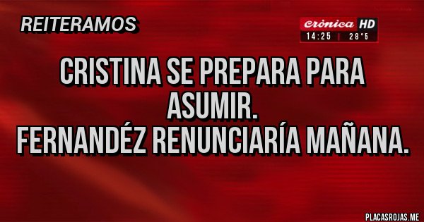 Placas Rojas - CRISTINA SE PREPARA PARA ASUMIR.
FERNANDÉZ RENUNCIARÍA MAÑANA.