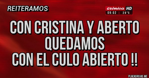 Placas Rojas - Con Cristina y Aberto
quedamos 
con el culo abierto !!