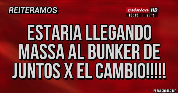 Placas Rojas - Estaria llegando Massa al bunker de Juntos x el cambio!!!!!
