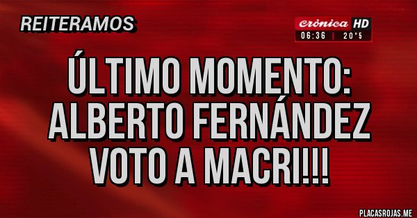 Placas Rojas - Último momento:
Alberto Fernández voto a Macri!!!