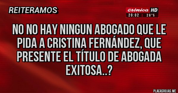 Placas Rojas - No no hay ningun Abogado que le pida a Cristina Fernández, que presente el Título de Abogada Exitosa..?