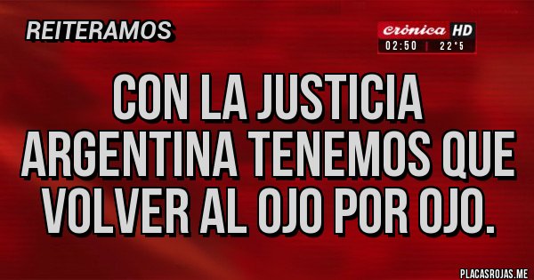 Placas Rojas - Con la justicia argentina tenemos que volver al ojo por ojo.
