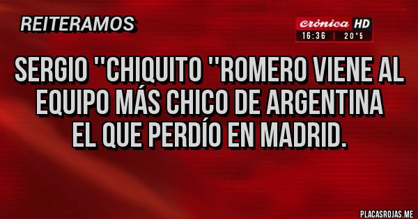 Placas Rojas - SERGIO ''CHIQUITO ''ROMERO VIENE AL EQUIPO MÁS CHICO DE ARGENTINA
EL QUE PERDÍO EN MADRID. Placas Rojas - SERGIO ''CHIQUITO ''ROMERO VIENE AL EQUIPO MÁS CHICO DE ARGENTINA
EL QUE PERDÍO EN MADRID.
