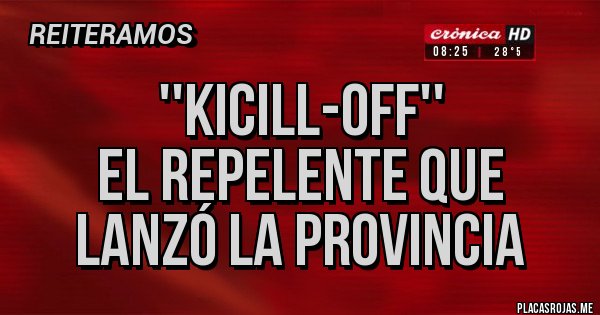 Placas Rojas - ''Kicill-Off''
El repelente que lanzó la Provincia