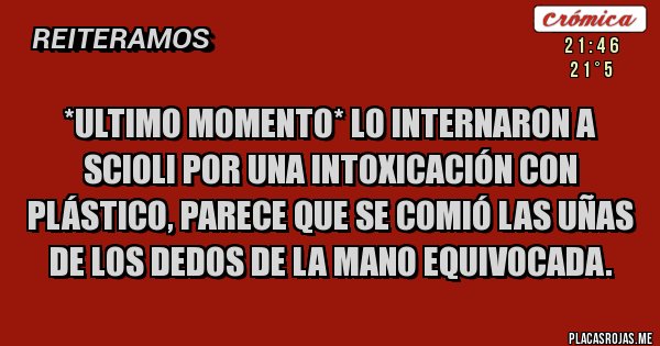 Placas Rojas - *ULTIMO MOMENTO* Lo internaron a Scioli por una intoxicación con plástico, parece que se comió las uñas de los dedos de la mano equivocada.