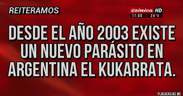 Placas Rojas - Desde el año 2003 existe un nuevo parásito en Argentina el kukarrata.