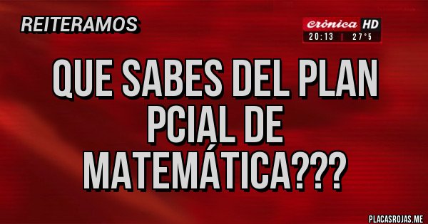 Placas Rojas - Que sabes del Plan Pcial de Matemática???