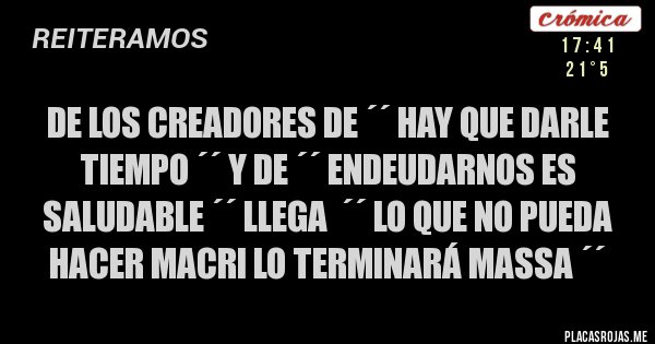 Placas Rojas - De los creadores de ´´ hay que darle tiempo ´´ y de ´´ endeudarnos es saludable ´´ llega  ´´ lo que no pueda hacer Macri lo terminará Massa ´´