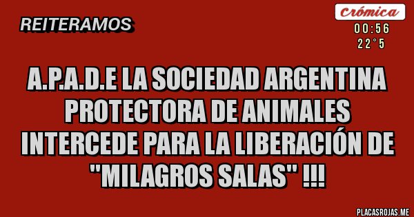 Placas Rojas - A.P.A.D.E LA SOCIEDAD ARGENTINA PROTECTORA DE ANIMALES INTERCEDE PARA LA LIBERACIÓN DE ''MILAGROS SALAS'' !!!