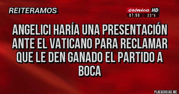Placas Rojas - Angelici haría una presentación ante el Vaticano para reclamar que le den ganado el partido a Boca Placas Rojas - Angelici haría una presentación ante el Vaticano para reclamar que le den ganado el partido a Boca