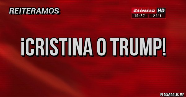 Placas Rojas - ¡CRISTINA O TRUMP!