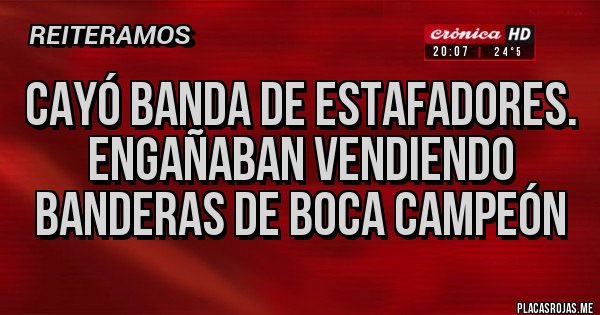 Placas Rojas - CAYÓ BANDA DE ESTAFADORES. ENGAÑABAN VENDIENDO BANDERAS DE BOCA CAMPEÓN