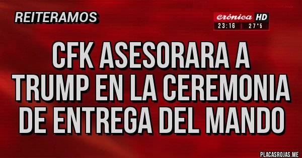 Placas Rojas - CFK ASESORARA A TRUMP EN LA CEREMONIA DE ENTREGA DEL MANDO