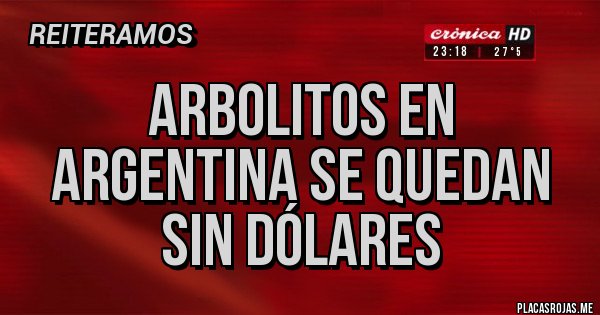 Placas Rojas - ARBOLITOS EN ARGENTINA SE QUEDAN SIN DÓLARES 