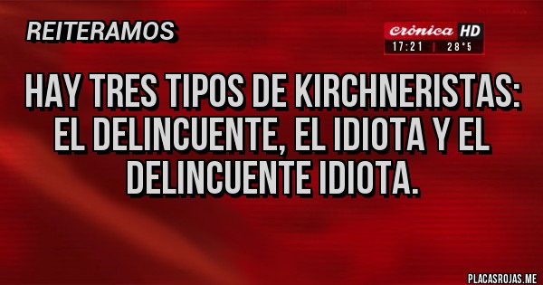 Placas Rojas - Hay tres tipos de kirchneristas: el delincuente, el idiota y el delincuente idiota.