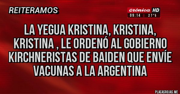 Placas Rojas - La yegua kristina, kristina, kristina , le ordenó al gobierno kirchneristas de Baiden que envíe vacunas a la argentina