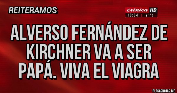 Placas Rojas - Alverso Fernández de Kirchner va a ser papá. Viva el Viagra 