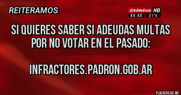 Placas Rojas - SI QUIERES SABER SI ADEUDAS MULTAS POR NO VOTAR EN EL PASADO: 

                    infractores.padron.gob.ar