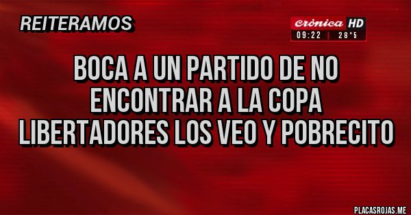 Placas Rojas - Boca a un partido de no encontrar a la copa libertadores los veo y pobrecito 