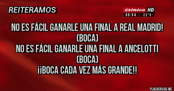Placas Rojas - No es fácil ganarle una final a Real Madrid! (Boca)
No es fácil ganarle una final a Ancelotti (Boca)
¡¡Boca cada vez más grande!! Placas Rojas - No es fácil ganarle una final a Real Madrid! (Boca)
No es fácil ganarle una final a Ancelotti (Boca)
¡¡Boca cada vez más grande!!