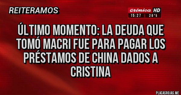 Placas Rojas - Último momento: La deuda que tomó MACRI fue para pagar los préstamos de CHINA dados a CRISTINA