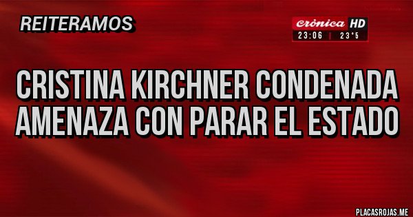 Placas Rojas - Cristina Kirchner condenada
amenaza con parar el Estado