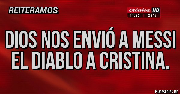 Placas Rojas - Dios nos envió a Messi
El diablo a Cristina.
