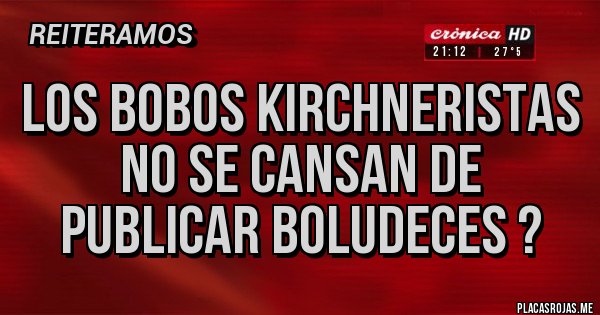 Placas Rojas - LOS BOBOS KIRCHNERISTAS NO SE CANSAN DE PUBLICAR BOLUDECES ?