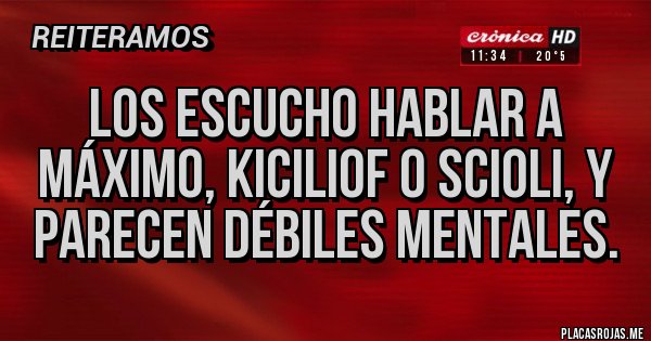 Placas Rojas - Los escucho hablar a Máximo, kiciliof o scioli, y parecen débiles mentales.